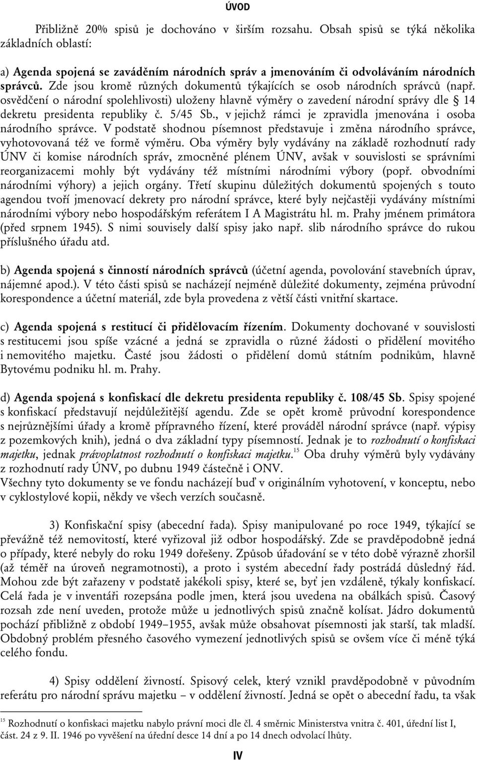 5/45 Sb., v jejichž rámci je zpravidla jmenována i osoba národního správce. V podstatě shodnou písemnost představuje i změna národního správce, vyhotovovaná též ve formě výměru.