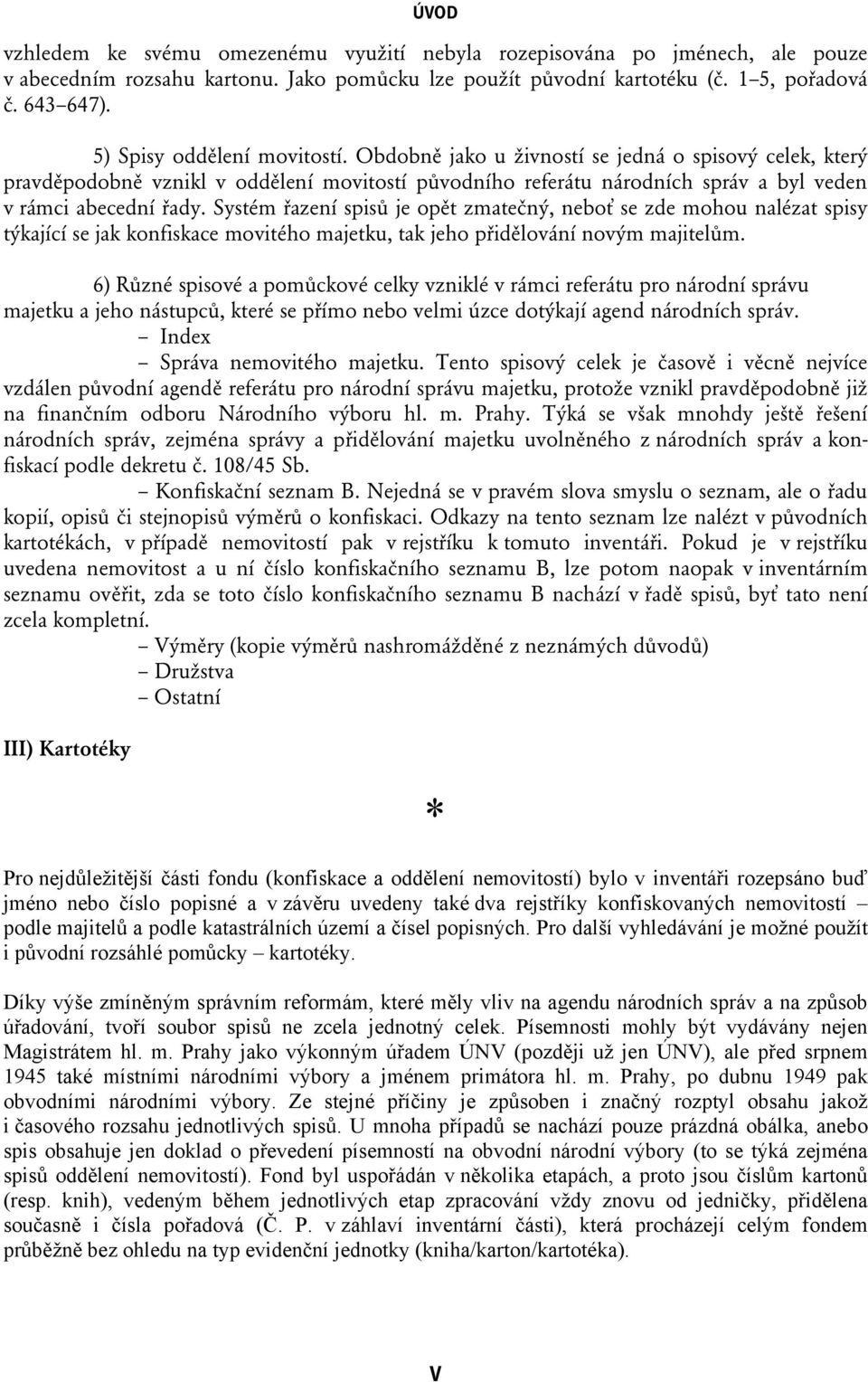 Systém řazení spisů je opět zmatečný, neboť se zde mohou nalézat spisy týkající se jak konfiskace movitého majetku, tak jeho přidělování novým majitelům.