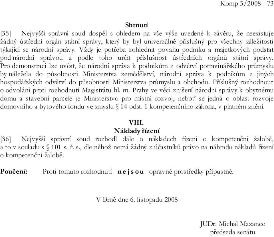 Pro demonstraci lze uvést, že národní správa k podnikům z odvětví potravinářského průmyslu by náležela do působnosti Ministerstva zemědělství, národní správa k podnikům z jiných hospodářských odvětví