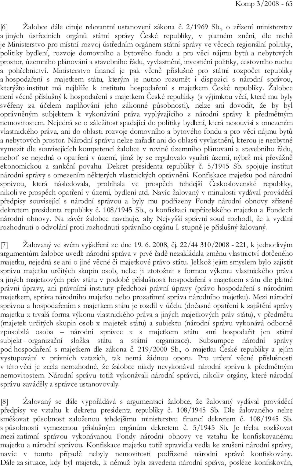 politiky, politiky bydlení, rozvoje domovního a bytového fondu a pro věci nájmu bytů a nebytových prostor, územního plánování a stavebního řádu, vyvlastnění, investiční politiky, cestovního ruchu a