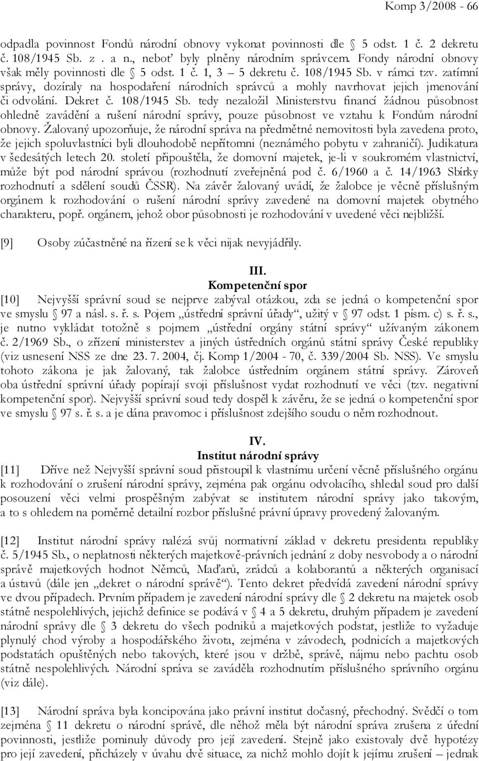 zatímní správy, dozíraly na hospodaření národních správců a mohly navrhovat jejich jmenování či odvolání. Dekret č. 108/1945 Sb.