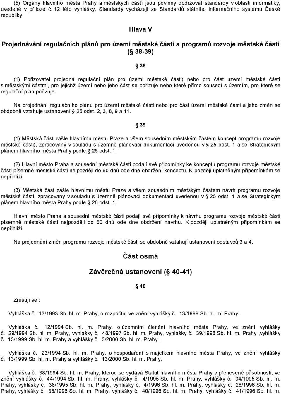 Hlava V Projednávání regulačních plánů pro území městské části a programů rozvoje městské části ( 38-39) 38 (1) Pořizovatel projedná regulační plán pro území městské části) nebo pro část území