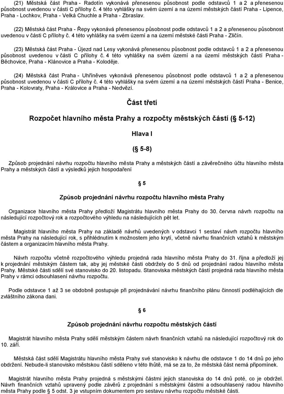 (22) Městská část Praha - Řepy vykonává přenesenou působnost podle odstavců 1 a 2 a přenesenou působnost uvedenou v části C přílohy č.