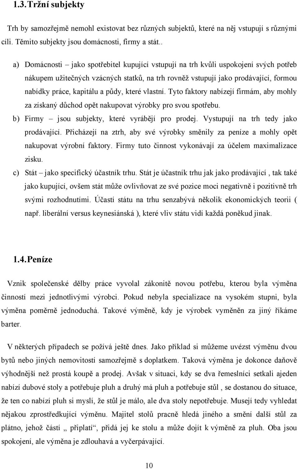 půdy, které vlastní. Tyto faktory nabízejí firmám, aby mohly za získaný důchod opět nakupovat výrobky pro svou spotřebu. b) Firmy jsou subjekty, které vyrábějí pro prodej.