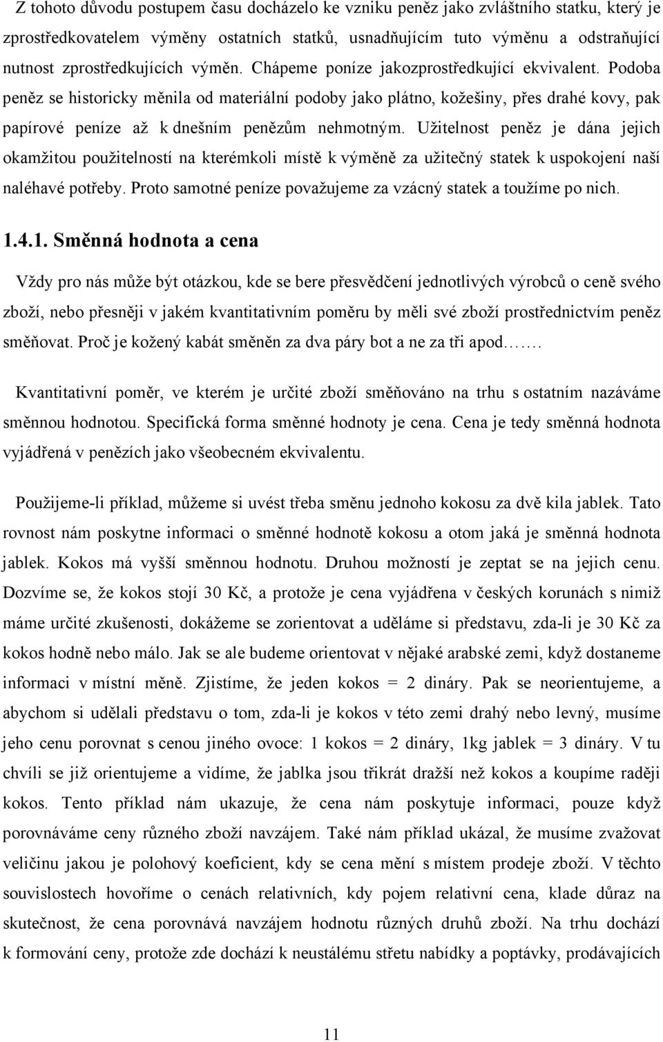 Užitelnost peněz je dána jejich okamžitou použitelností na kterémkoli místě k výměně za užitečný statek k uspokojení naší naléhavé potřeby.