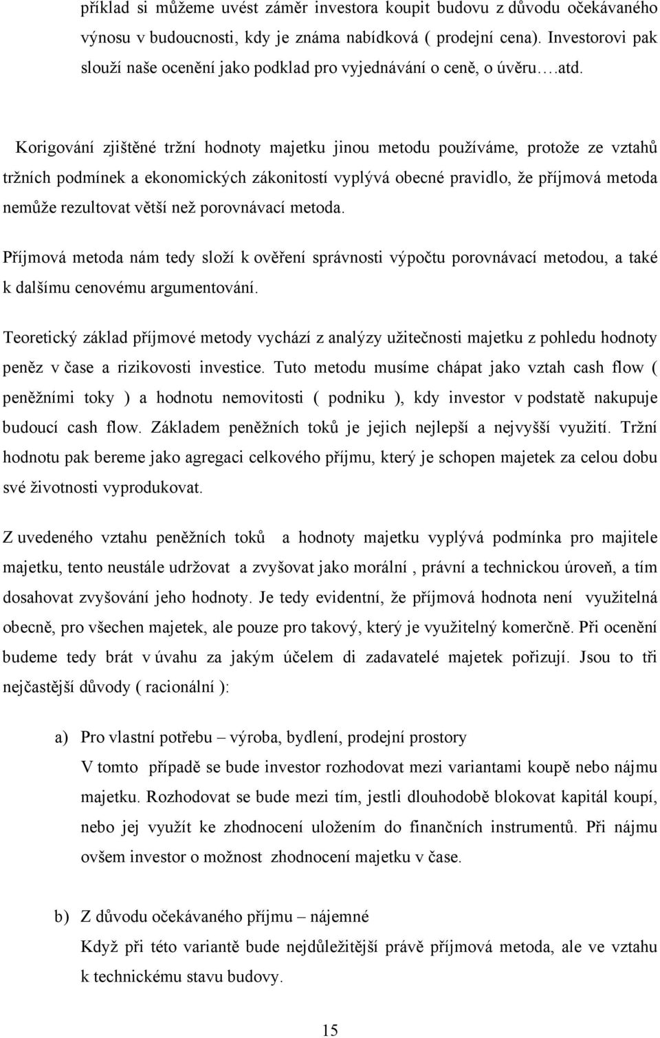 Korigování zjištěné tržní hodnoty majetku jinou metodu používáme, protože ze vztahů tržních podmínek a ekonomických zákonitostí vyplývá obecné pravidlo, že příjmová metoda nemůže rezultovat větší než