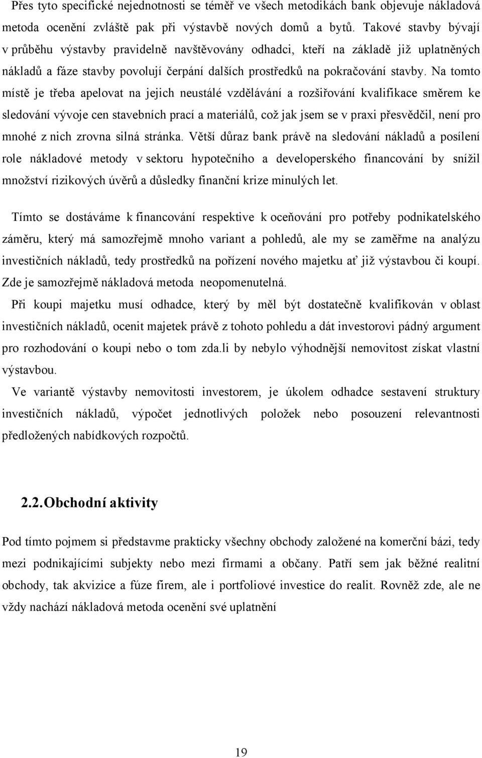 Na tomto místě je třeba apelovat na jejich neustálé vzdělávání a rozšiřování kvalifikace směrem ke sledování vývoje cen stavebních prací a materiálů, což jak jsem se v praxi přesvědčil, není pro