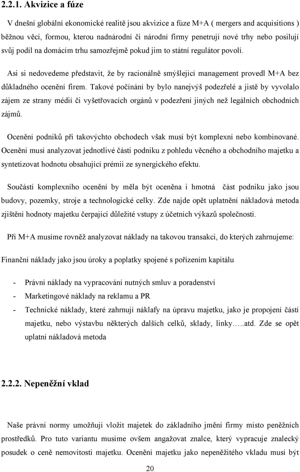 svůj podíl na domácím trhu samozřejmě pokud jim to státní regulátor povolí. Asi si nedovedeme představit, že by racionálně smýšlející management provedl M+A bez důkladného ocenění firem.