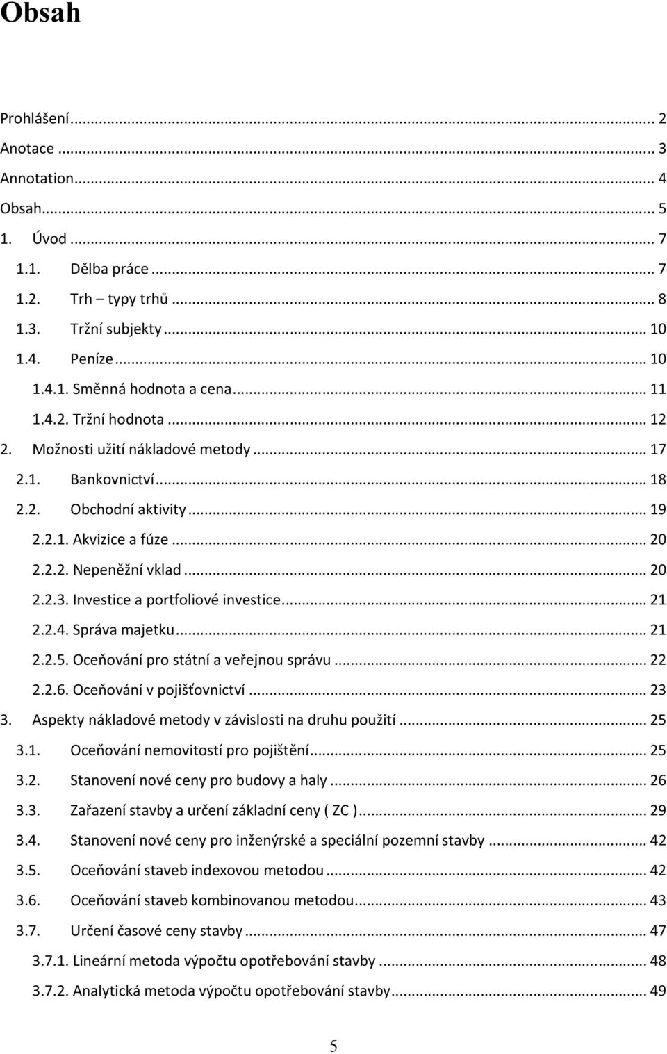 Investice a portfoliové investice... 21 2.2.4. Správa majetku... 21 2.2.5. Oceňování pro státní a veřejnou správu... 22 2.2.6. Oceňování v pojišťovnictví... 23 3.