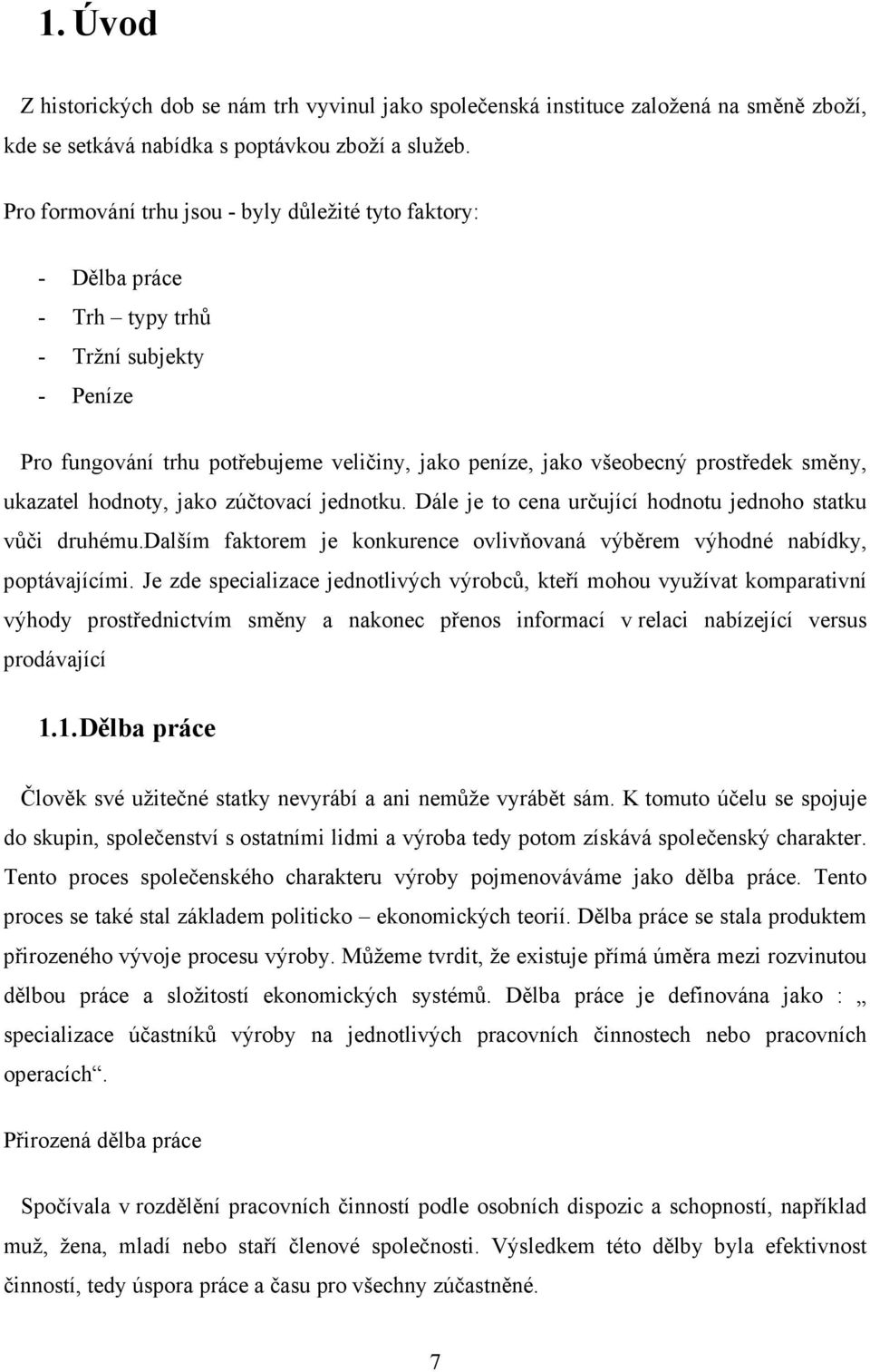 ukazatel hodnoty, jako zúčtovací jednotku. Dále je to cena určující hodnotu jednoho statku vůči druhému.dalším faktorem je konkurence ovlivňovaná výběrem výhodné nabídky, poptávajícími.