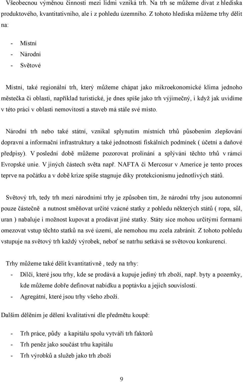 dnes spíše jako trh výjimečný, i když jak uvidíme v této práci v oblasti nemovitostí a staveb má stále své místo.