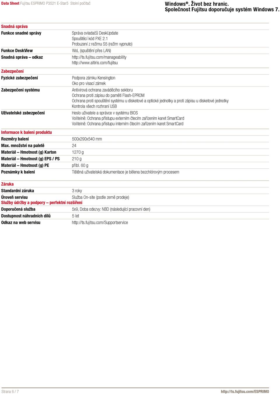 com/fujitsu Podpora zámku Kensington Oko pro visací zámek Antivirová ochrana zaváděcího sektoru Ochrana proti zápisu do paměti Flash-EPROM Ochrana proti spouštění systému u disketové a optické