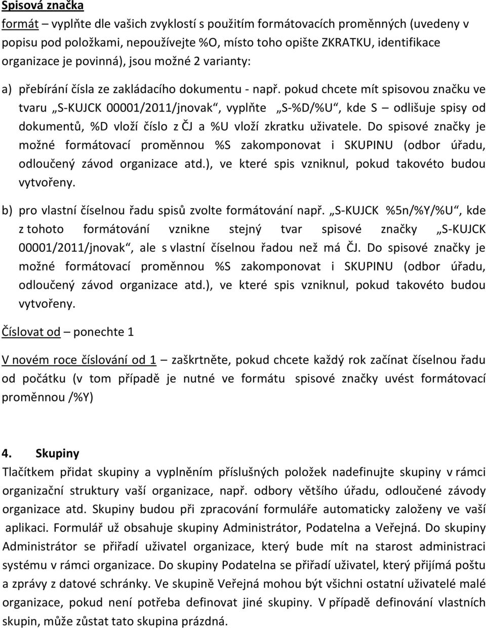 pokud chcete mít spisovou značku ve tvaru S-KUJCK 00001/2011/jnovak, vyplňte S-%D/%U, kde S odlišuje spisy od dokumentů, %D vloží číslo z ČJ a %U vloží zkratku uživatele.