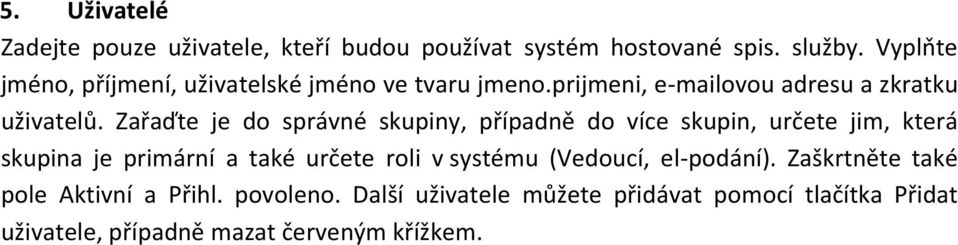 Zařaďte je do správné skupiny, případně do více skupin, určete jim, která skupina je primární a také určete roli v