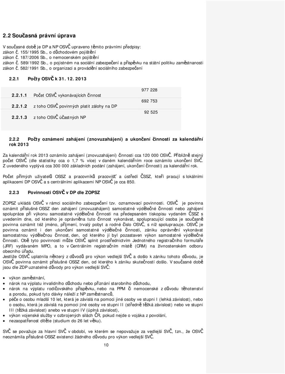 2.1.2 z toho OSV povinných platit zálohy na DP 2.2.1.3 z toho OSV úastných NP 977 228 692 753 92 525 2.2.2 Poty oznámení zahájení (znovuzahájení) a ukonení innosti za kalendání rok 2013 Za kalendání rok 2013 oznámilo zahájení (znovuzahájení) innosti cca 120 000 OSV.