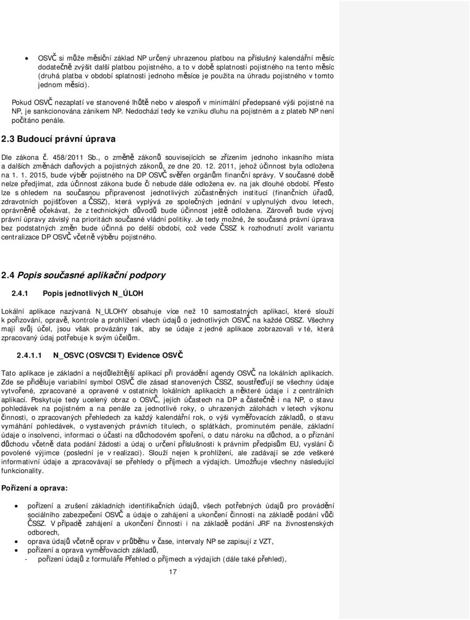 Nedochází tedy ke vzniku dluhu na pojistném a z plateb NP není poítáno penále. 2.3 Budoucí právní úprava Dle zákona. 458/2011 Sb.