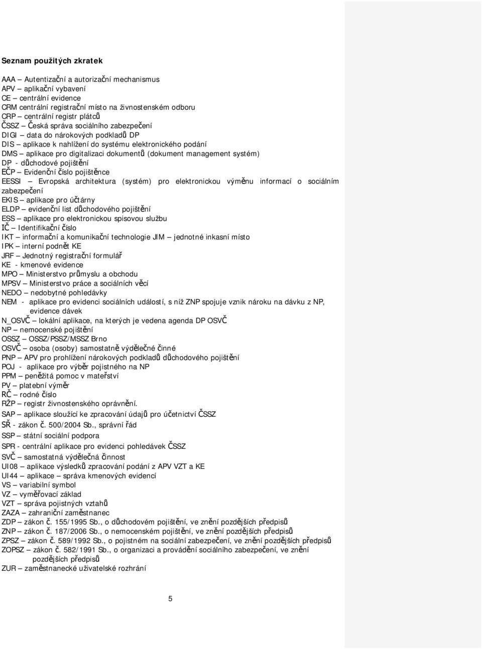 dchodové pojištní P Evidenní íslo pojištnce EESSI Evropská architektura (systém) pro elektronickou výmnu informací o sociálním zabezpeení EKIS aplikace pro útárny ELDP evidenní list dchodového