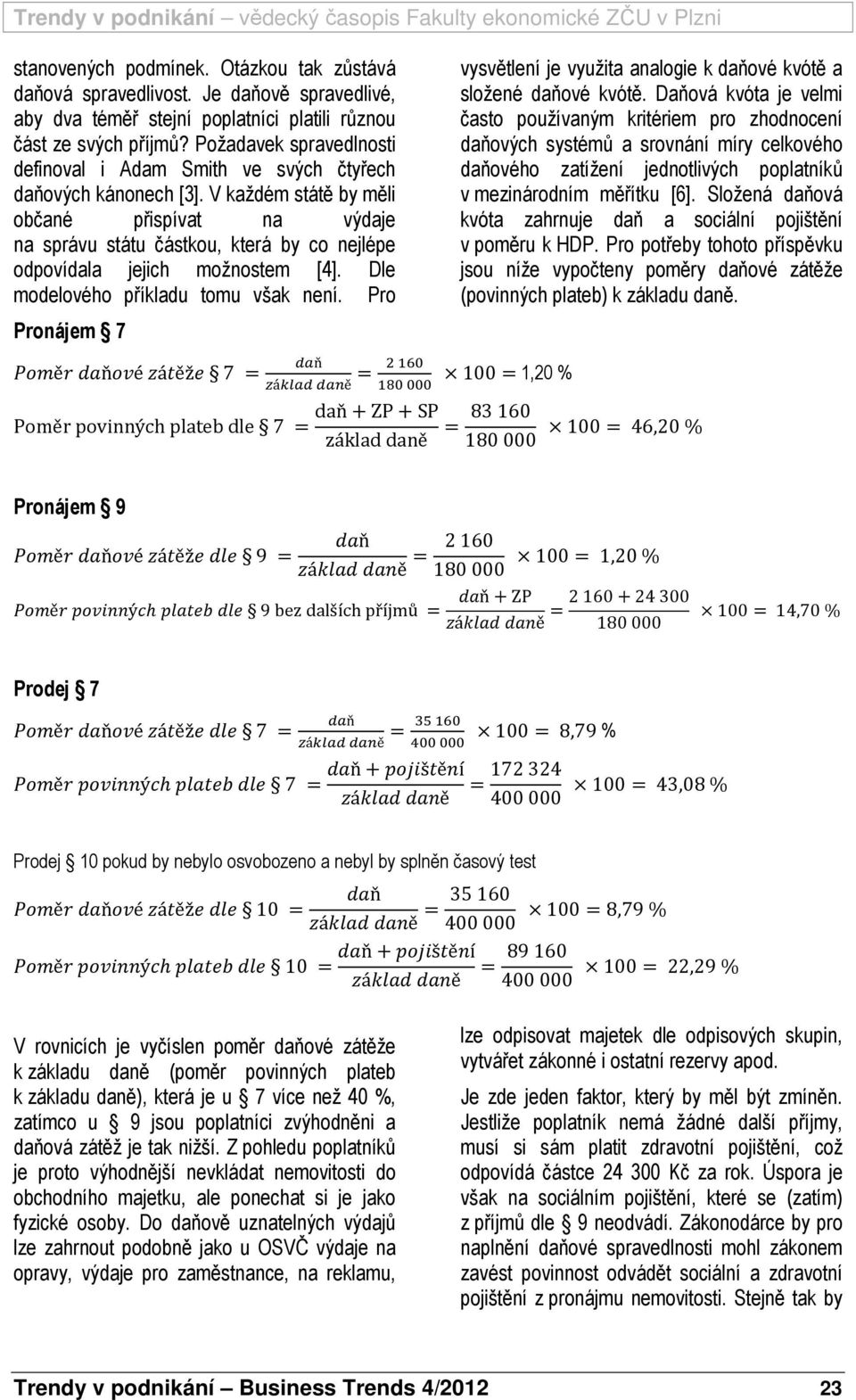 V každém státě by měli občané přispívat na výdaje na správu státu částkou, která by co nejlépe odpovídala jejich možnostem [4]. Dle modelového příkladu tomu však není.