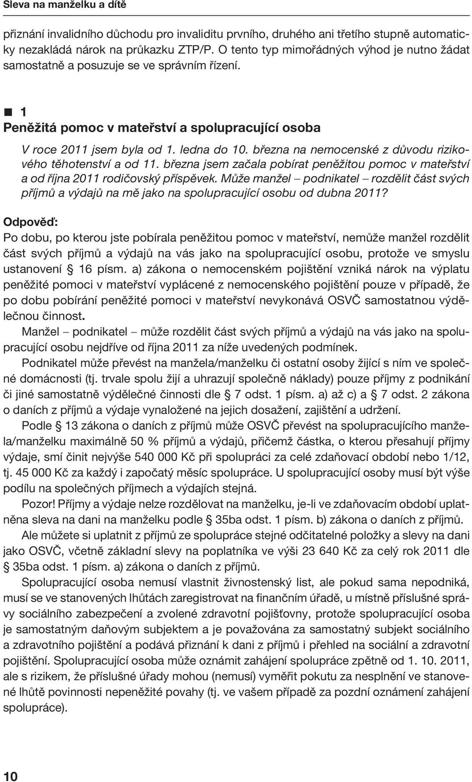 března na nemocenské z důvodu rizikového těhotenství a od 11. března jsem začala pobírat peněžitou pomoc v mateřství a od října 2011 rodičovský příspěvek.