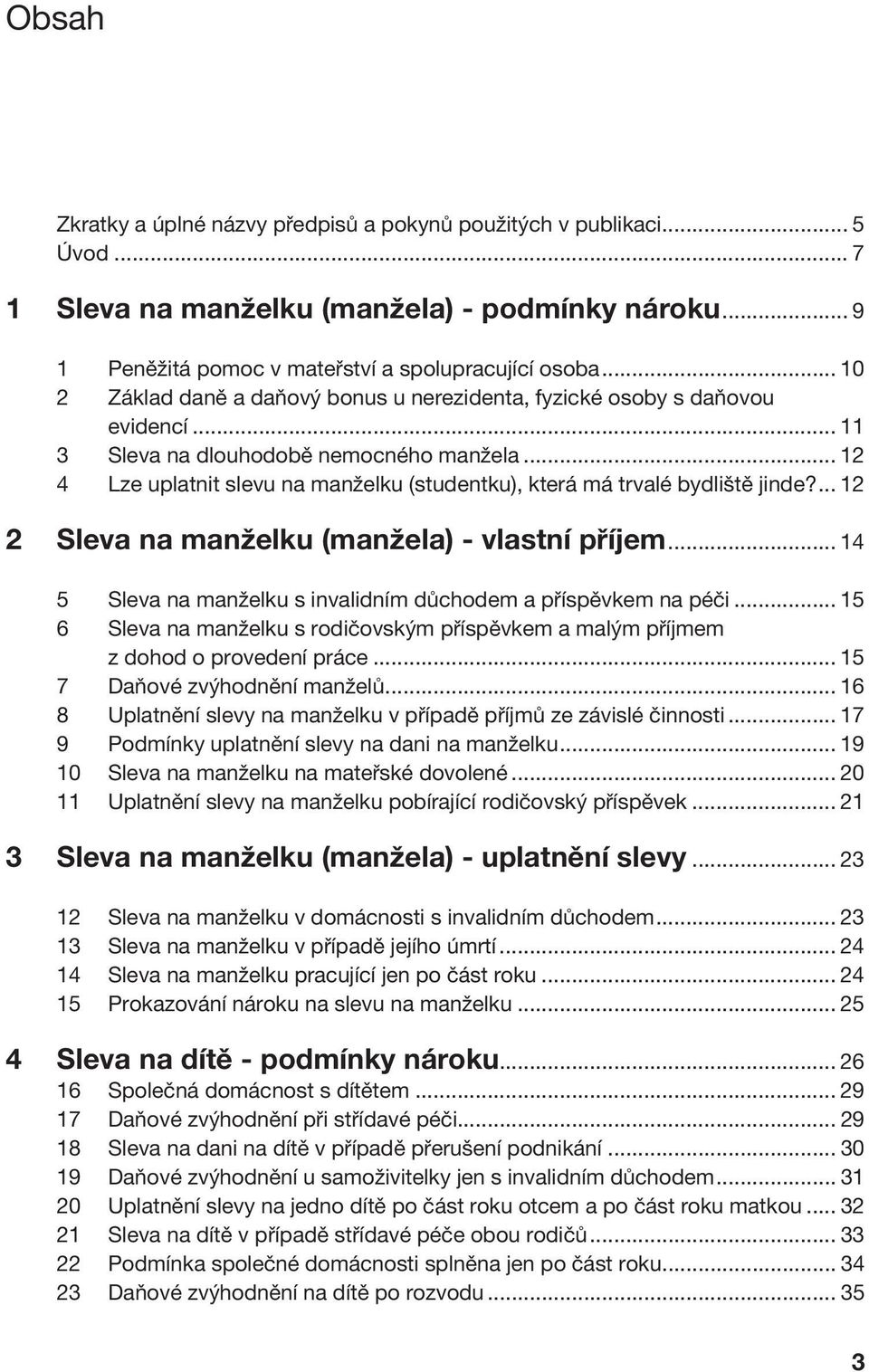 .. 12 4 Lze uplatnit slevu na manželku (studentku), která má trvalé bydliště jinde?... 12 2 Sleva na manželku (manžela) - vlastní příjem.