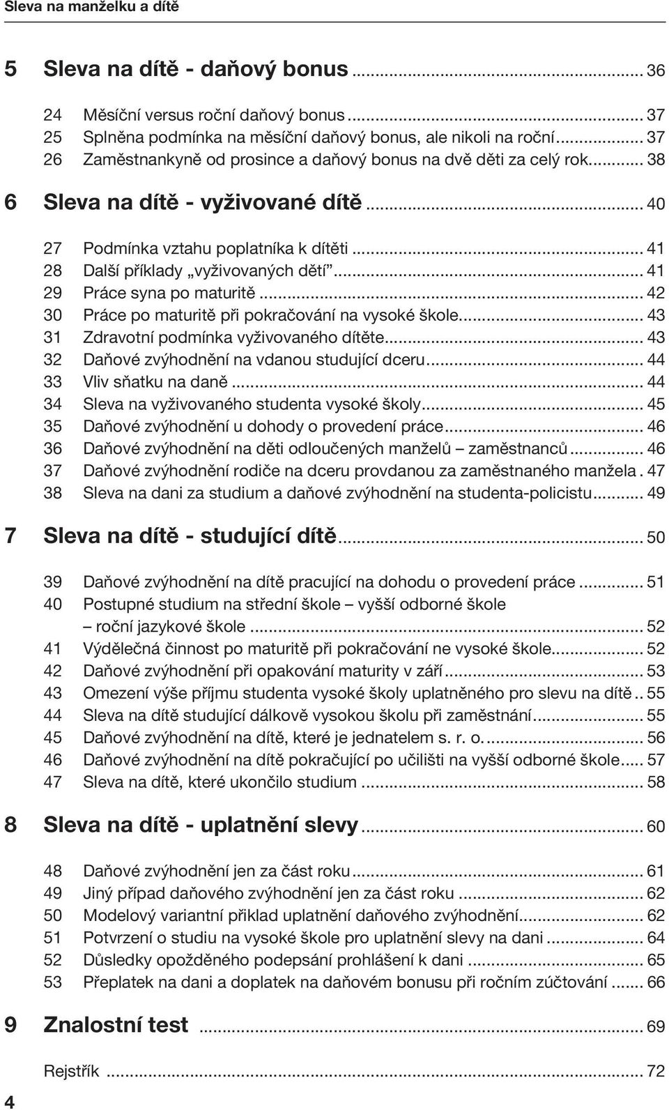 .. 41 29 Práce syna po maturitě... 42 30 Práce po maturitě při pokračování na vysoké škole... 43 31 Zdravotní podmínka vyživovaného dítěte... 43 32 Daňové zvýhodnění na vdanou studující dceru.