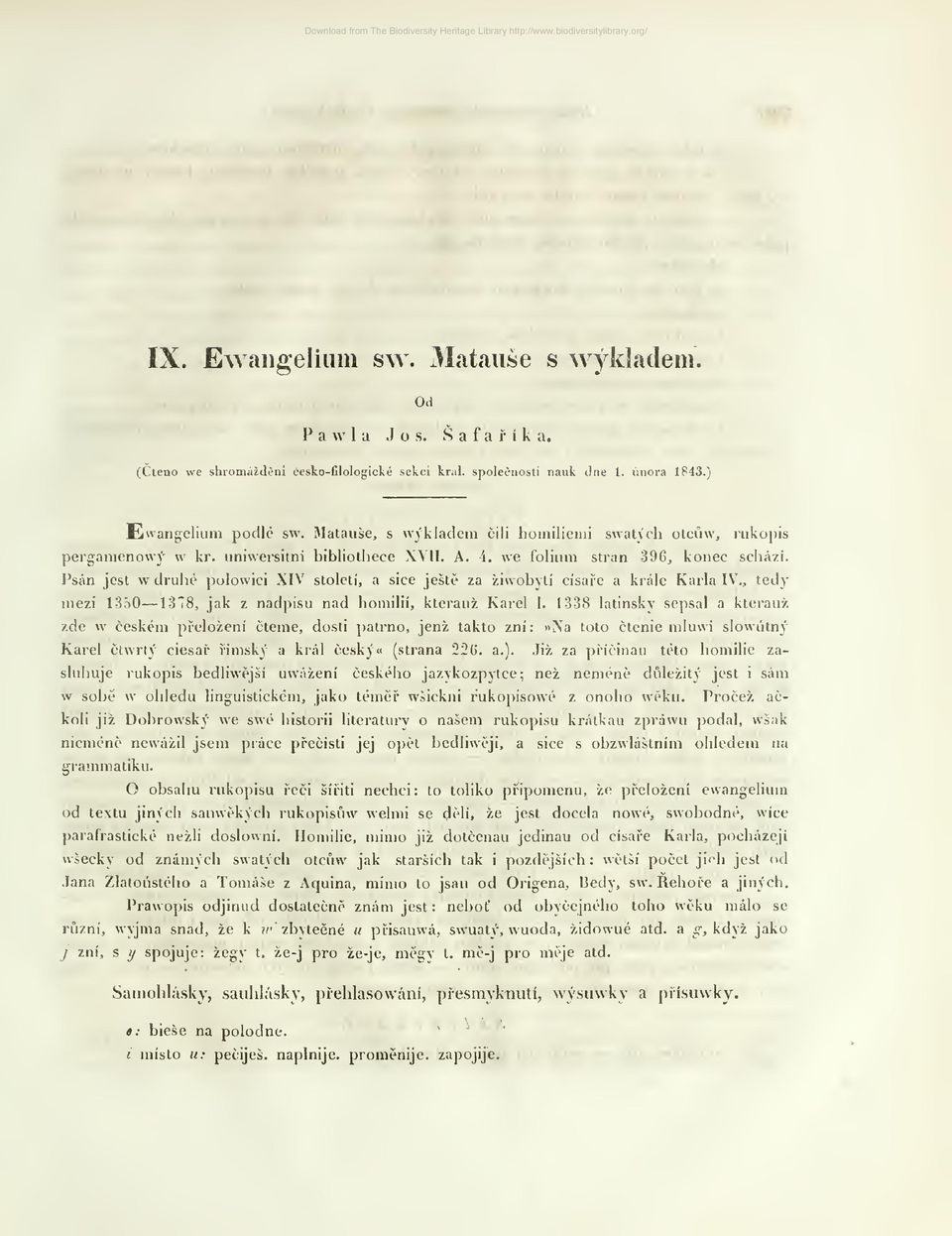 Psán jest w druhé polowici XIV století, a sice ješt za žiwobvtí císae a krále Karla IV tedy mezi 1350 1378, jak z nadpisu nad homilií, kterauž Karel 1.