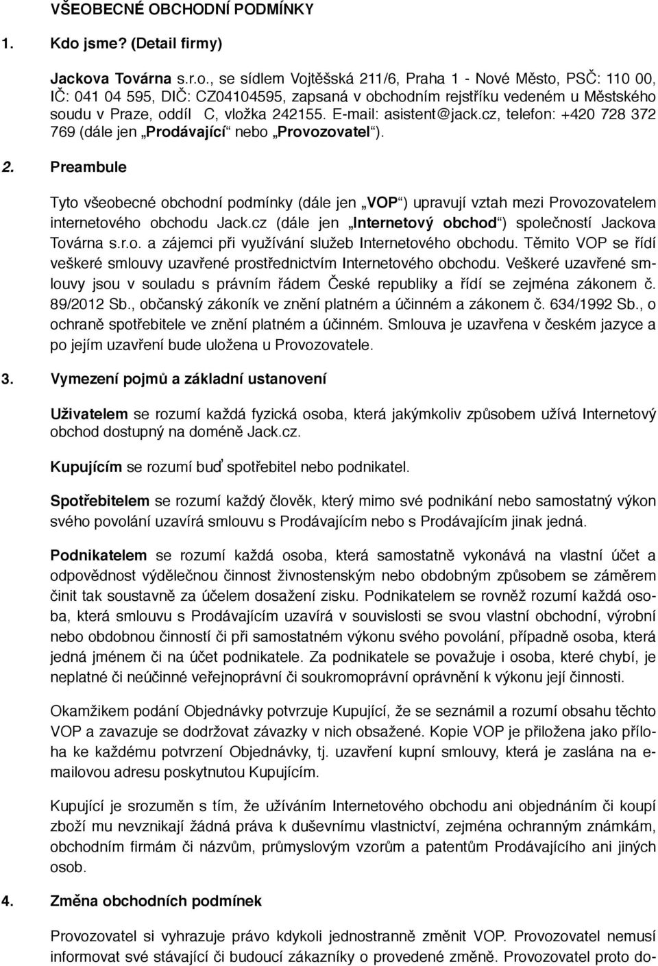 a Továrna s.r.o., se sídlem Vojtěšská 211/6, Praha 1 - Nové Město, PSČ: 110 00, IČ: 041 04 595, DIČ: CZ04104595, zapsaná v obchodním rejstříku vedeném u Městského soudu v Praze, oddíl C, vložka 242155.