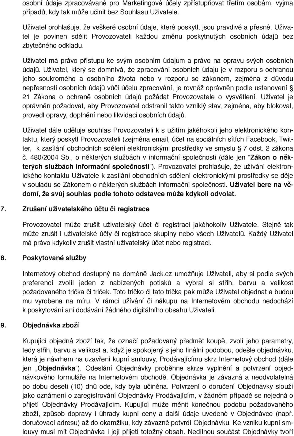 Uživatel má právo přístupu ke svým osobním údajům a právo na opravu svých osobních údajů.