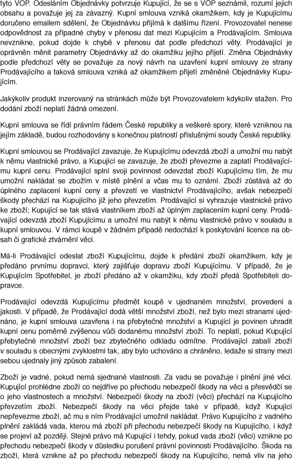 Provozovatel nenese odpovědnost za případné chyby v přenosu dat mezi Kupujícím a Prodávajícím. Smlouva nevznikne, pokud dojde k chybě v přenosu dat podle předchozí věty.