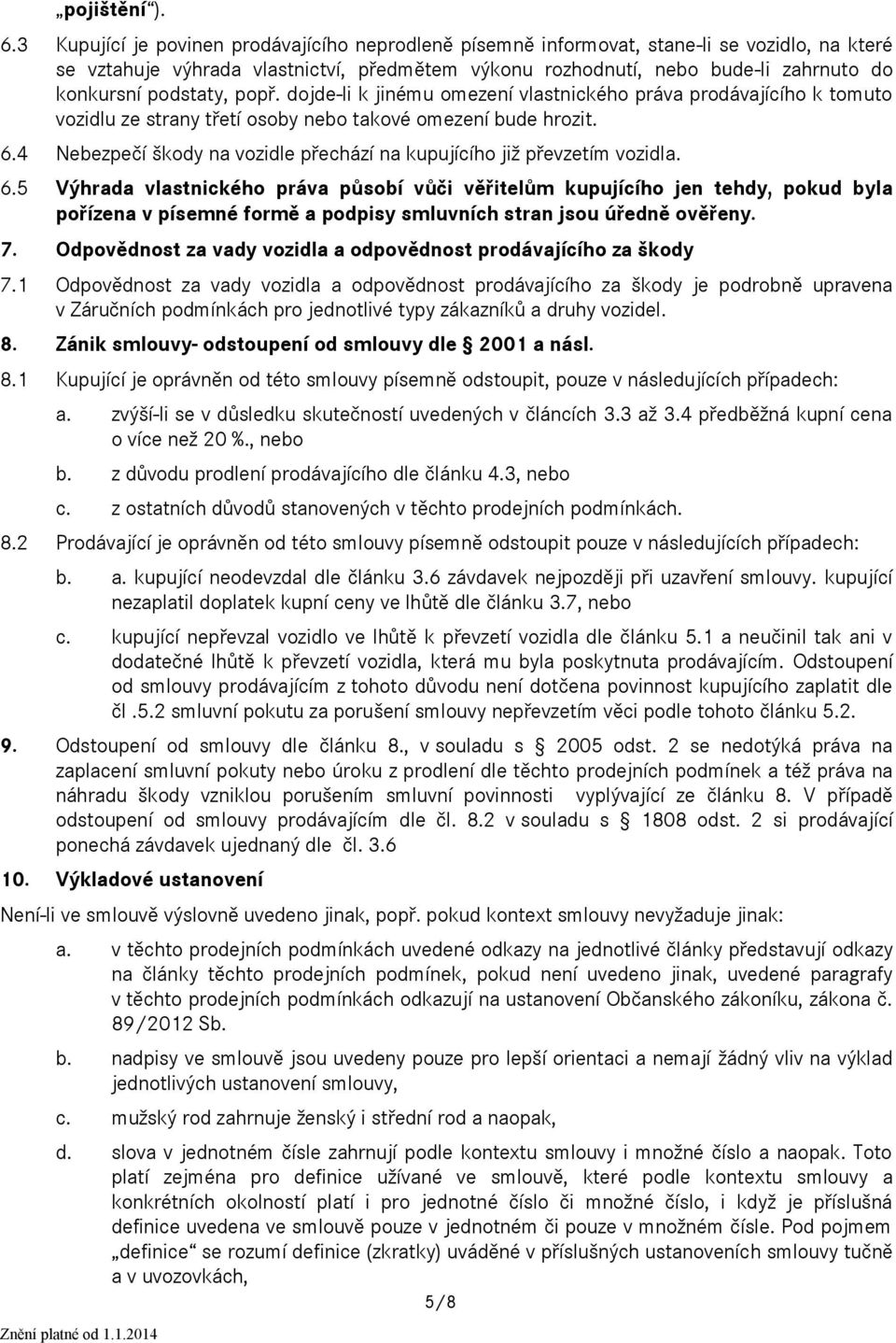 podstaty, popř. dojde-li k jinému omezení vlastnického práva prodávajícího k tomuto vozidlu ze strany třetí osoby nebo takové omezení bude hrozit. 6.