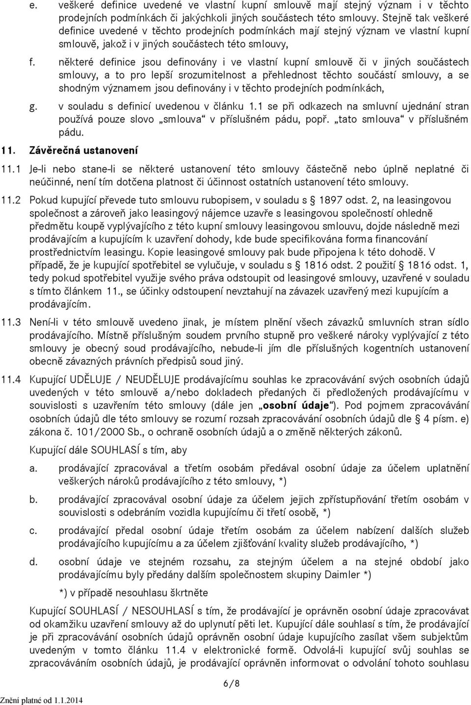 některé definice jsou definovány i ve vlastní kupní smlouvě či v jiných součástech smlouvy, a to pro lepší srozumitelnost a přehlednost těchto součástí smlouvy, a se shodným významem jsou definovány