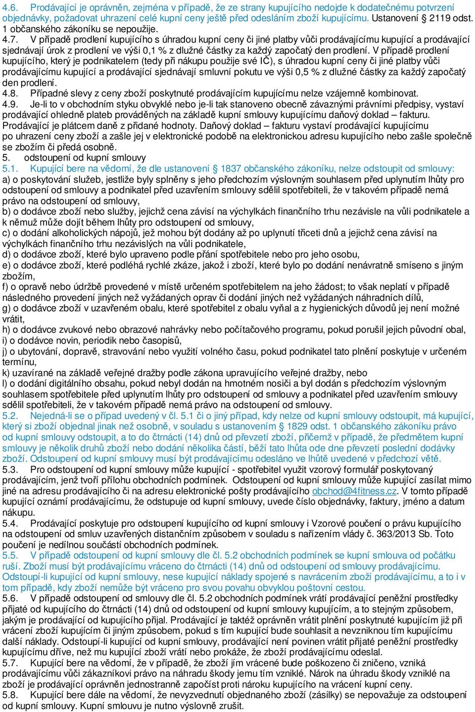 V případě prodlení kupujícího s úhradou kupní ceny či jiné platby vůči prodávajícímu kupující a prodávající sjednávají úrok z prodlení ve výši 0,1 % z dlužné částky za každý započatý den prodlení.