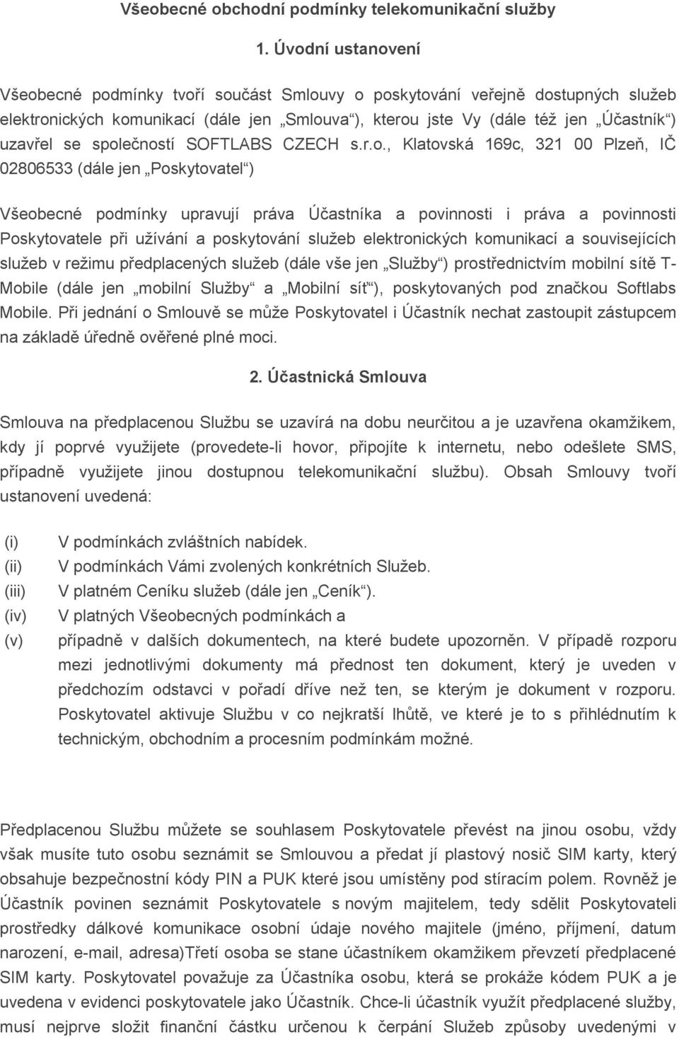 společností SOFTLABS CZECH s.r.o., Klatovská 169c, 321 00 Plzeň, IČ 02806533 (dále jen Poskytovatel ) Všeobecné podmínky upravují práva Účastníka a povinnosti i práva a povinnosti Poskytovatele při