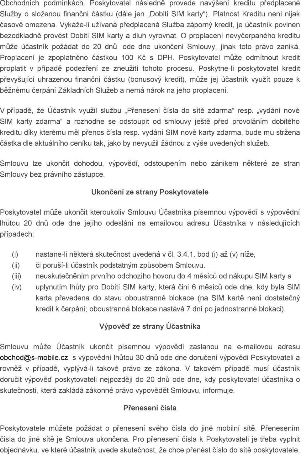 O proplacení nevyčerpaného kreditu může účastník požádat do 20 dnů ode dne ukončení Smlouvy, jinak toto právo zaniká. Proplacení je zpoplatněno částkou 100 Kč s DPH.