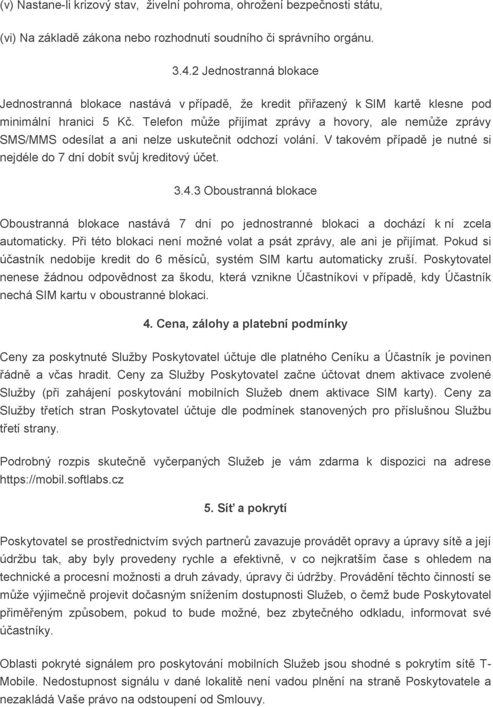 Telefon může přijímat zprávy a hovory, ale nemůže zprávy SMS/MMS odesílat a ani nelze uskutečnit odchozí volání. V takovém případě je nutné si nejdéle do 7 dní dobít svůj kreditový účet. 3.4.