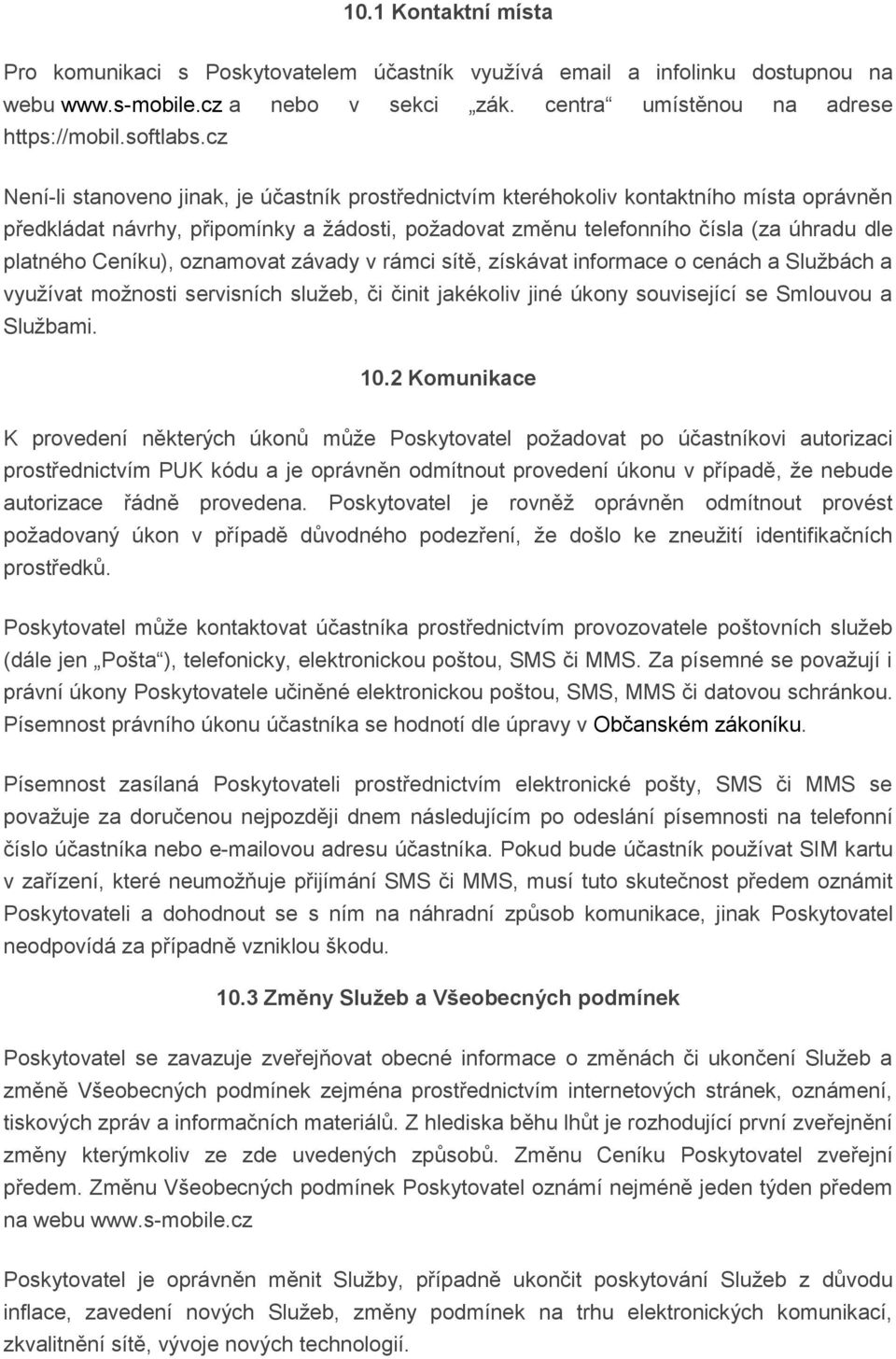 Ceníku), oznamovat závady v rámci sítě, získávat informace o cenách a Službách a využívat možnosti servisních služeb, či činit jakékoliv jiné úkony související se Smlouvou a Službami. 10.