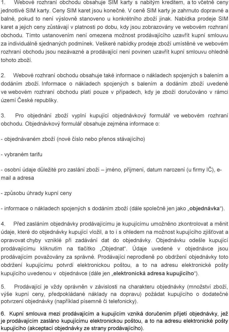 Nabídka prodeje SIM karet a jejich ceny zůstávají v platnosti po dobu, kdy jsou zobrazovány ve webovém rozhraní obchodu.