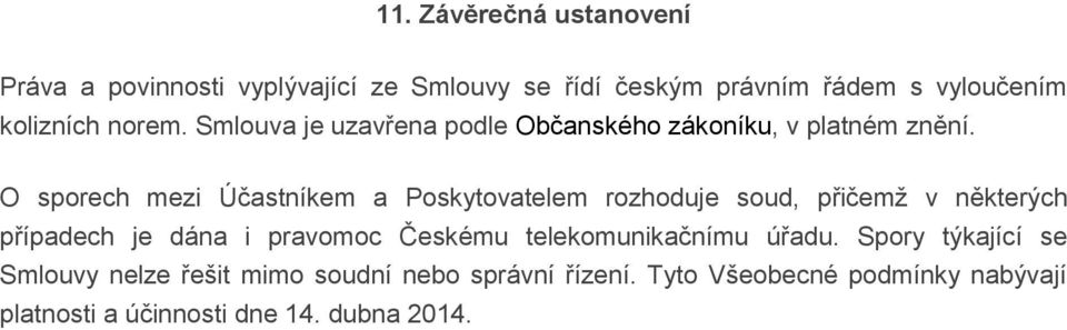 O sporech mezi Účastníkem a Poskytovatelem rozhoduje soud, přičemž v některých případech je dána i pravomoc Českému