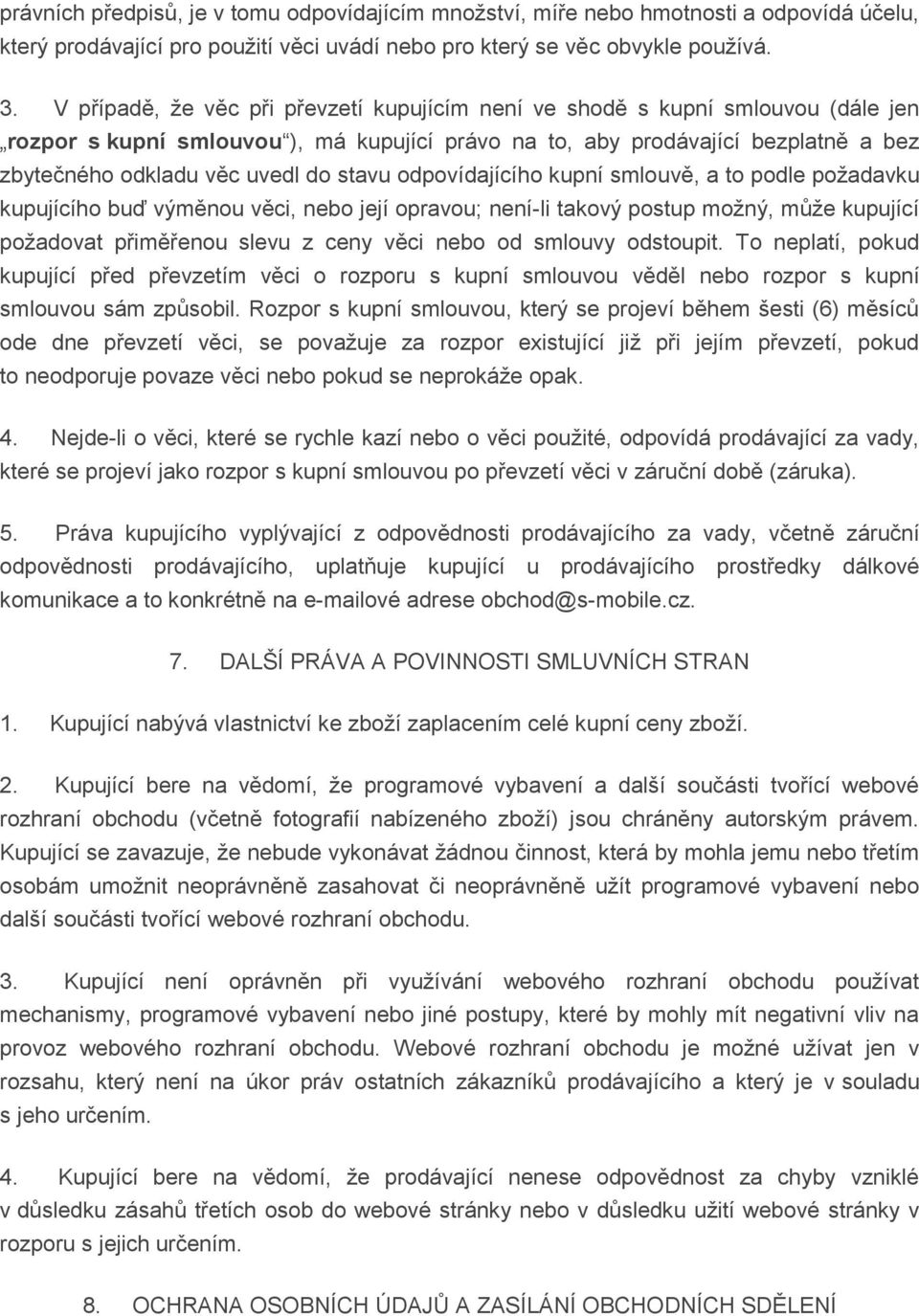 stavu odpovídajícího kupní smlouvě, a to podle požadavku kupujícího buď výměnou věci, nebo její opravou; není-li takový postup možný, může kupující požadovat přiměřenou slevu z ceny věci nebo od