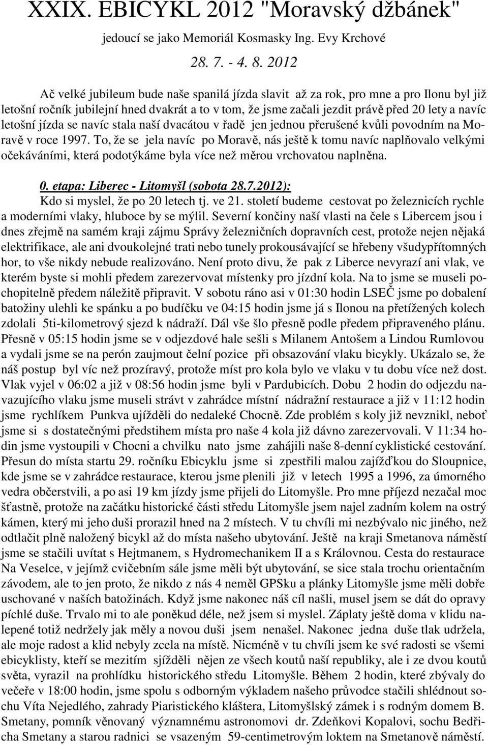 jízda se navíc stala naší dvacátou v řadě jen jednou přerušené kvůli povodním na Moravě v roce 1997.