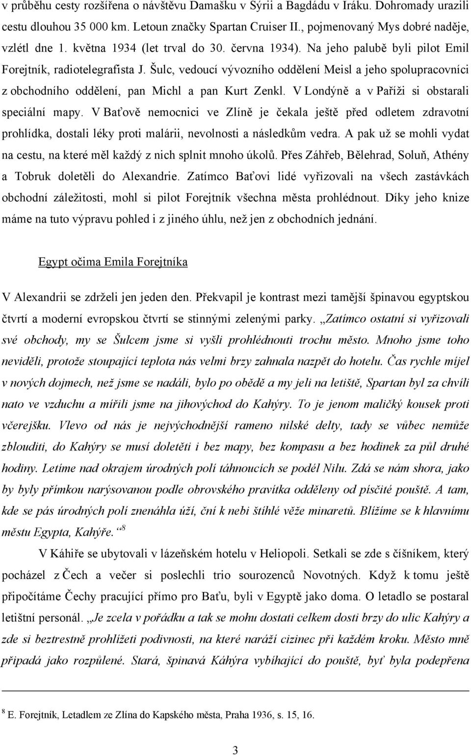 Šulc, vedoucí vývozního oddělení Meisl a jeho spolupracovníci z obchodního oddělení, pan Michl a pan Kurt Zenkl. V Londýně a v Paříži si obstarali speciální mapy.