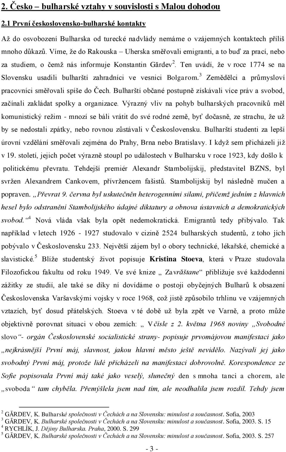 Ten uvádí, ţe v roce 1774 se na Slovensku usadili bulharští zahradníci ve vesnici Bolgarom. 3 Zemědělci a průmysloví pracovníci směřovali spíše do Čech.