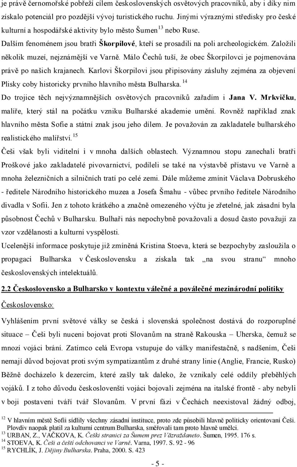 Zaloţili několik muzeí, nejznámější ve Varně. Málo Čechů tuší, ţe obec Škorpilovci je pojmenována právě po našich krajanech.