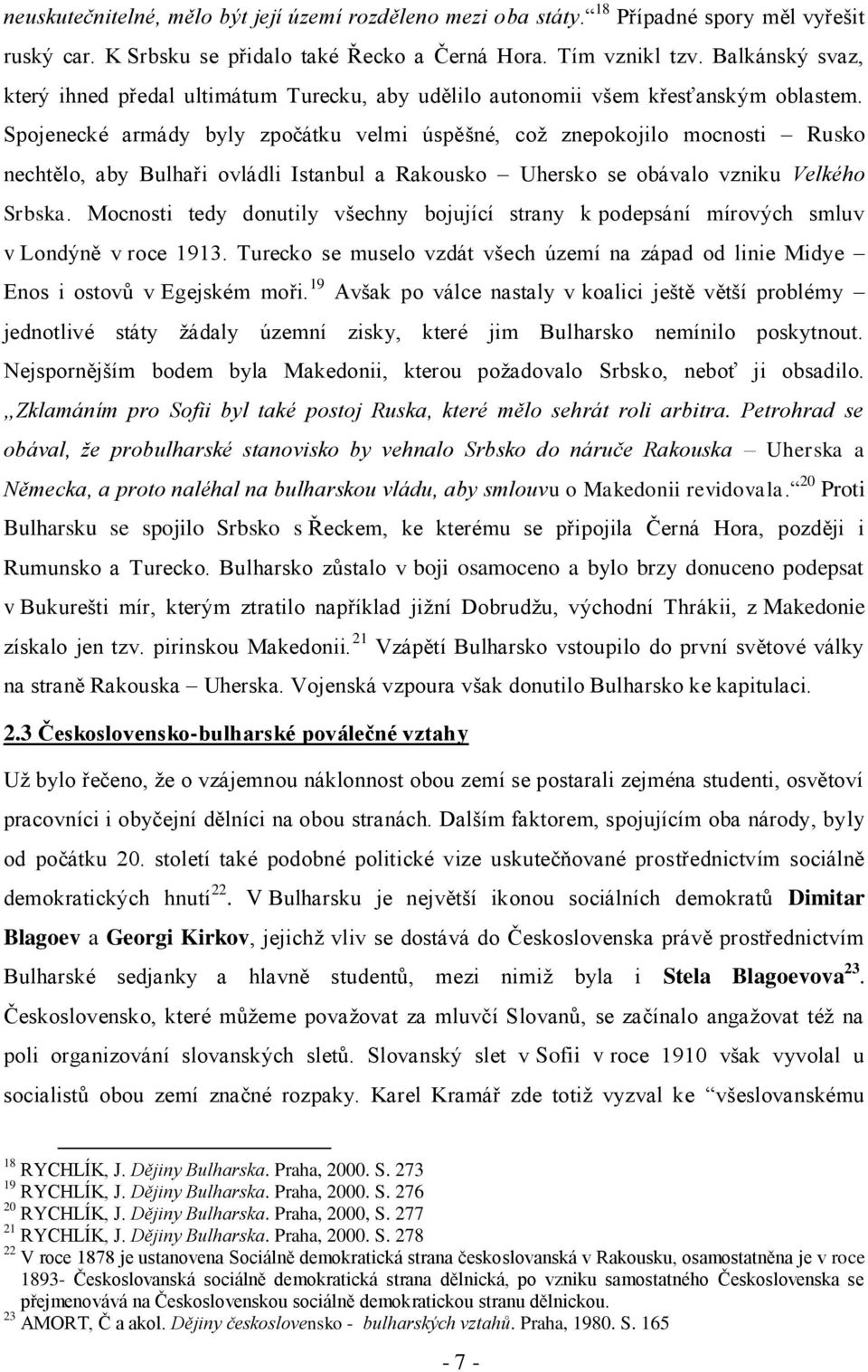 Spojenecké armády byly zpočátku velmi úspěšné, coţ znepokojilo mocnosti Rusko nechtělo, aby Bulhaři ovládli Istanbul a Rakousko Uhersko se obávalo vzniku Velkého Srbska.