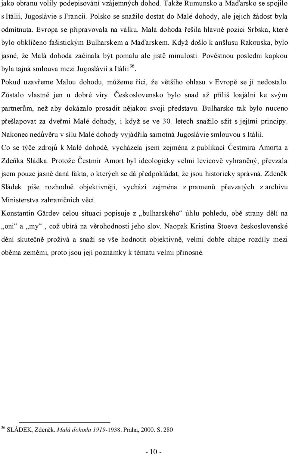 Kdyţ došlo k anšlusu Rakouska, bylo jasné, ţe Malá dohoda začínala být pomalu ale jistě minulostí. Pověstnou poslední kapkou byla tajná smlouva mezi Jugoslávií a Itálií 36.