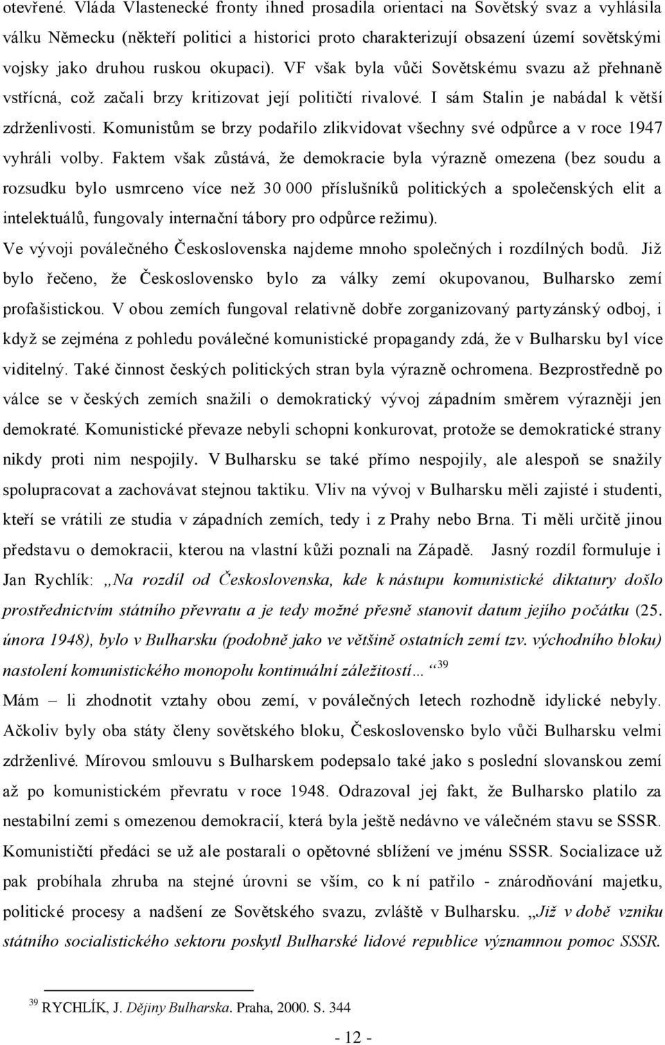 okupaci). VF však byla vůči Sovětskému svazu aţ přehnaně vstřícná, coţ začali brzy kritizovat její političtí rivalové. I sám Stalin je nabádal k větší zdrţenlivosti.