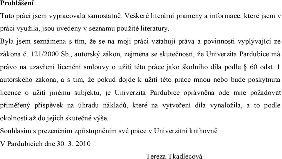 , autorský zákon, zejména se skutečností, ţe Univerzita Pardubice má právo na uzavření licenční smlouvy o uţití této práce jako školního díla podle 60 odst.