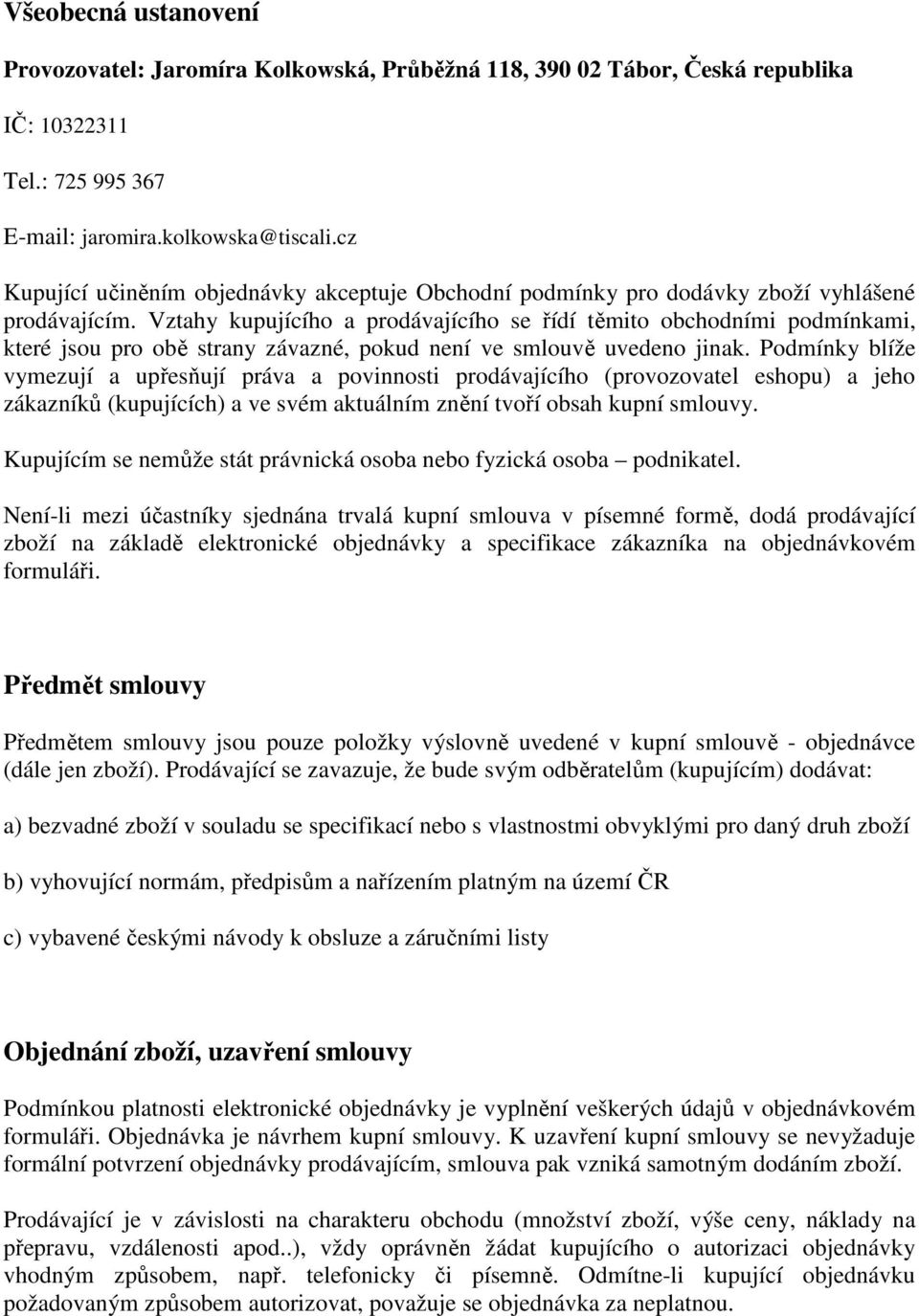 Vztahy kupujícího a prodávajícího se řídí těmito obchodními podmínkami, které jsou pro obě strany závazné, pokud není ve smlouvě uvedeno jinak.