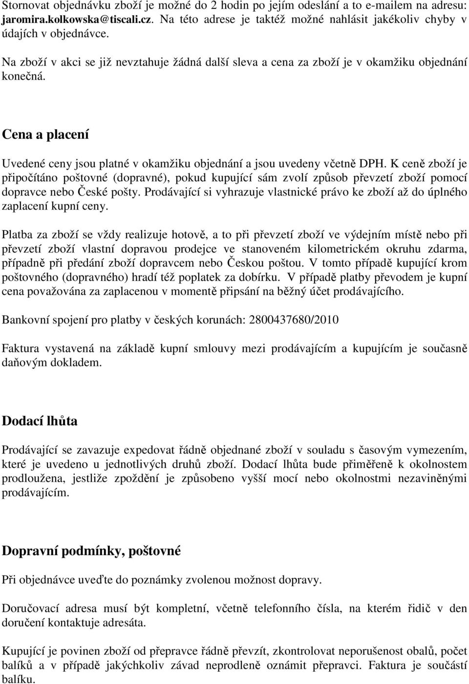 K ceně zboží je připočítáno poštovné (dopravné), pokud kupující sám zvolí způsob převzetí zboží pomocí dopravce nebo České pošty.