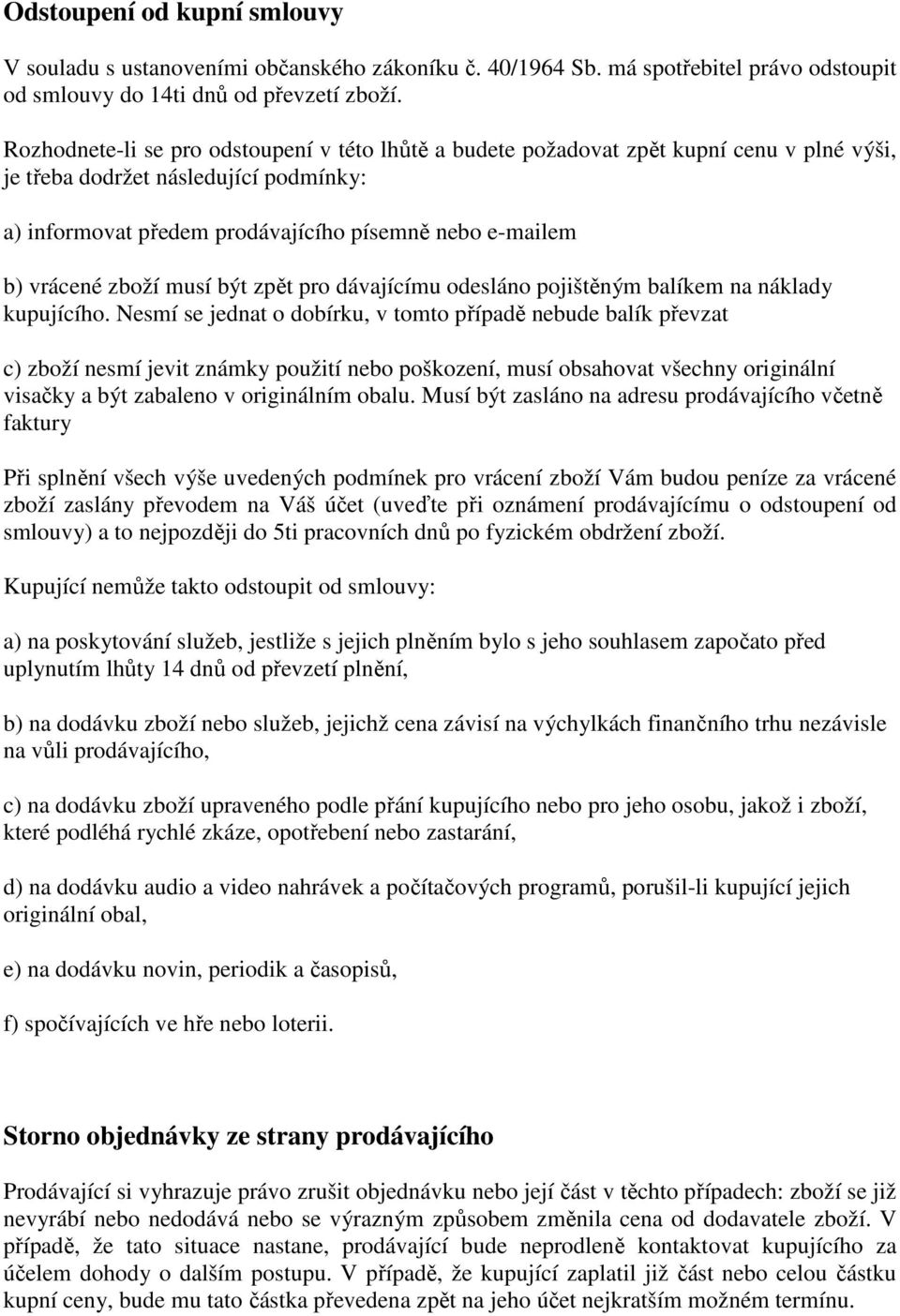 zboží musí být zpět pro dávajícímu odesláno pojištěným balíkem na náklady kupujícího.